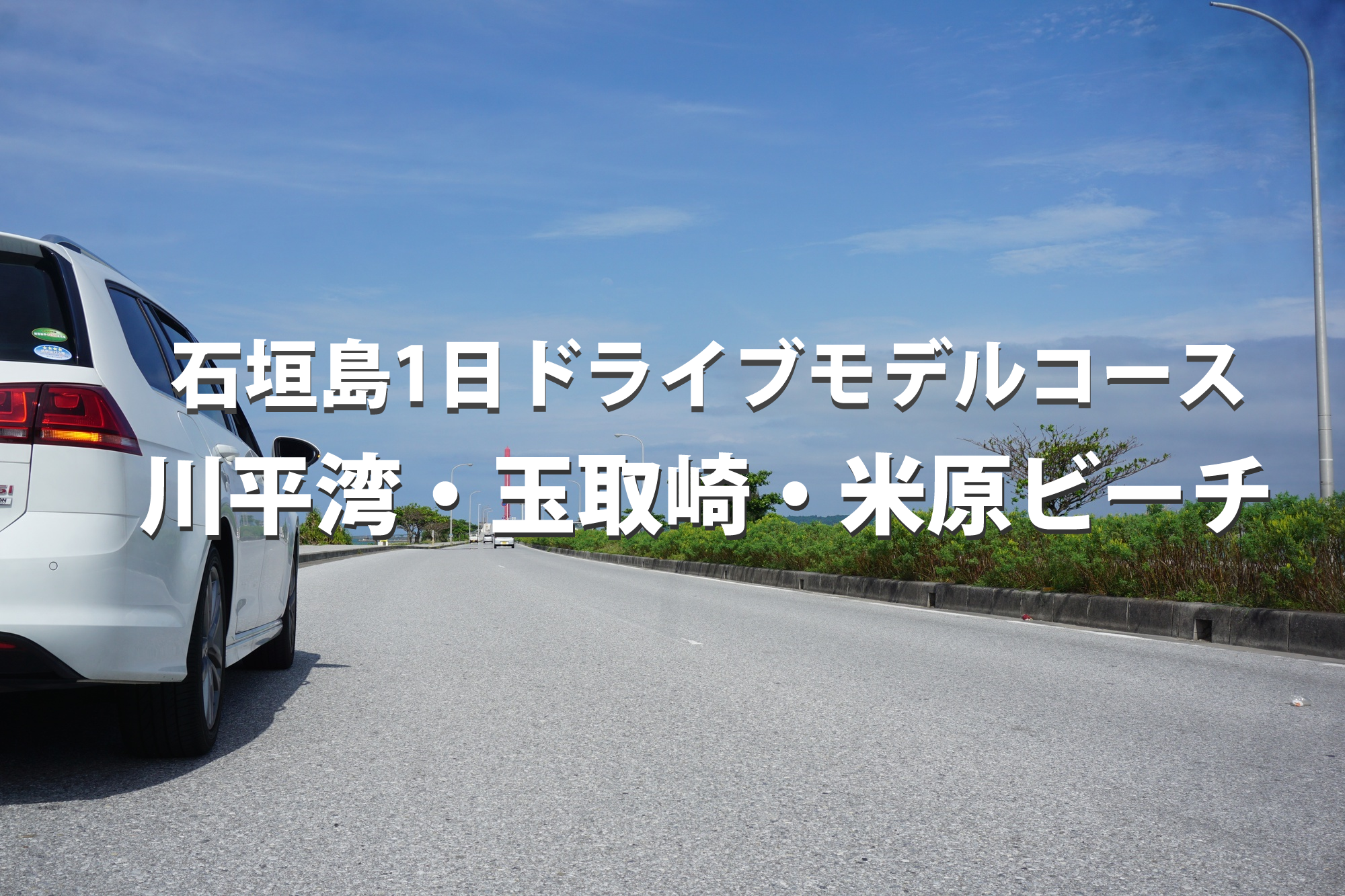 石垣島1日ドライブモデルコース｜川平湾・玉取崎・米原ビーチを巡る完全ガイド