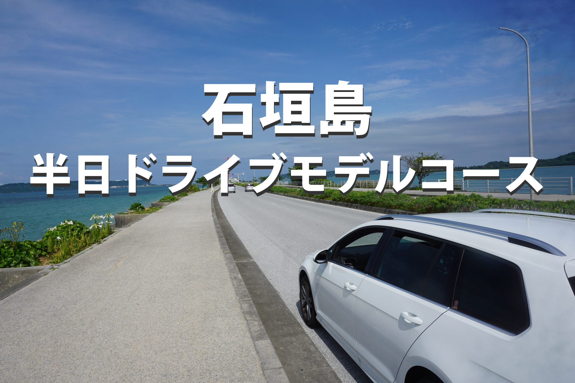 石垣島半日ドライブモデルコース｜到着日・帰る日に楽しむ観光ルート完全ガイド